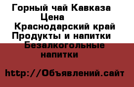 Горный чай Кавказа › Цена ­ 70 - Краснодарский край Продукты и напитки » Безалкогольные напитки   